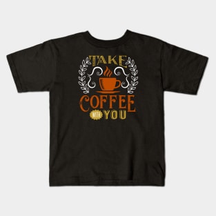 Take Coffe with you quotes typography Kids T-Shirt